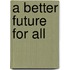 A Better Future For All