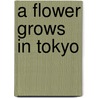 A Flower Grows in Tokyo door Loletha