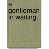 A Gentleman In Waiting. by Cornelius V. Sewell