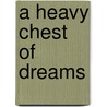 A Heavy Chest Of Dreams door Emmy Culley