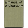 A Manual Of Photography door Thomas Frederick Hardwich