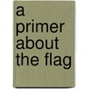 A Primer About the Flag door Marvin Bell