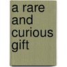 A Rare and Curious Gift door Pauline Holdstock