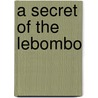 A Secret Of The Lebombo by Bertram Mitford