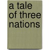 A Tale Of Three Nations by James Frederick Hodgetts