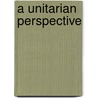 A Unitarian Perspective door E. Dorris Rev. Dr. Robert