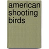 American Shooting Birds door George Bird Grinnell