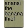 Anansi The Banana Thief by Anne Adeney