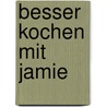 Besser Kochen Mit Jamie by Jamie Oliver