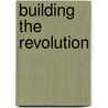 Building The Revolution door Jean-Louis Cohen