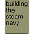 Building The Steam Navy