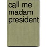 Call Me Madam President door Ph.D.B.E.M.