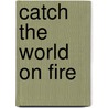 Catch the World on Fire door Orin R. Sanders
