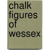 Chalk Figures Of Wessex by Kent Goodman