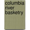 Columbia River Basketry door Mary Dodds Schlick