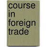 Course In Foreign Trade by Edward Neville Vose