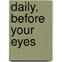 Daily, Before Your Eyes