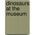 Dinosaurs at the Museum