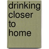 Drinking Closer To Home door Jessica Anya Blau