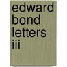 Edward Bond Letters Iii by Edward Bonds
