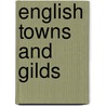 English Towns And Gilds by Edward Potts Cheyney