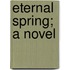 Eternal Spring; A Novel