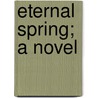 Eternal Spring; A Novel door Neith Boyce