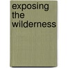 Exposing The Wilderness by Robert Bogdan