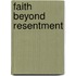 Faith Beyond Resentment