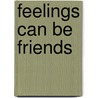 Feelings Can Be Friends door Gail Maisel