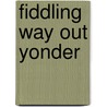 Fiddling Way Out Yonder by Drew Beisswenger