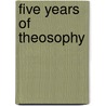 Five Years of Theosophy door General Books