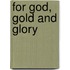 For God, Gold and Glory