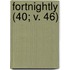 Fortnightly (40; V. 46)