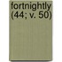 Fortnightly (44; V. 50)