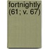 Fortnightly (61; V. 67)