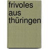 Frivoles aus Thüringen door Hanns H.F. Schmidt