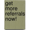 Get More Referrals Now! door W.R. Cates