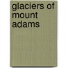 Glaciers of Mount Adams by Not Available