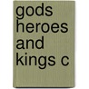 Gods Heroes And Kings C door David Adams Leeming