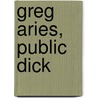 Greg Aries, Public Dick door John Michaelson