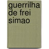 Guerrilha De Frei Simao by Alberto Pimentel