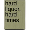 Hard Liquor, Hard Times door Thomas Secord