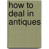 How To Deal In Antiques by Fiona Shoop
