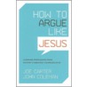 How to Argue Like Jesus by Joe Carter