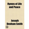 Hymns Of Life And Peace by Joseph Denham Smith