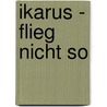 Ikarus - flieg nicht so door Doris Egger