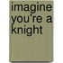 Imagine You're a Knight
