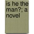 Is He The Man?; A Novel