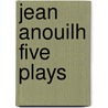 Jean Anouilh Five Plays door Jean Anouilh